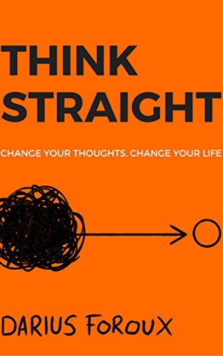 Think Straight: Change Your Thoughts, Change Your Life