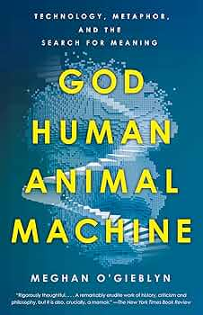 God Human Animal Machine: Technology, Metaphor, and the Search for Meaning